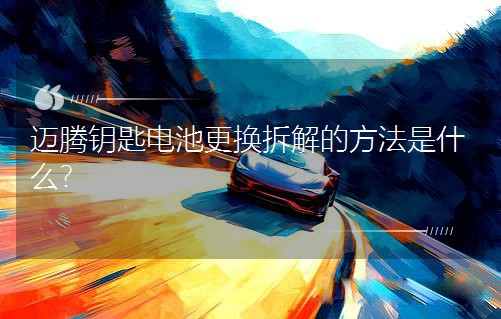 邁騰鑰匙電池更換拆解的方法是什么？